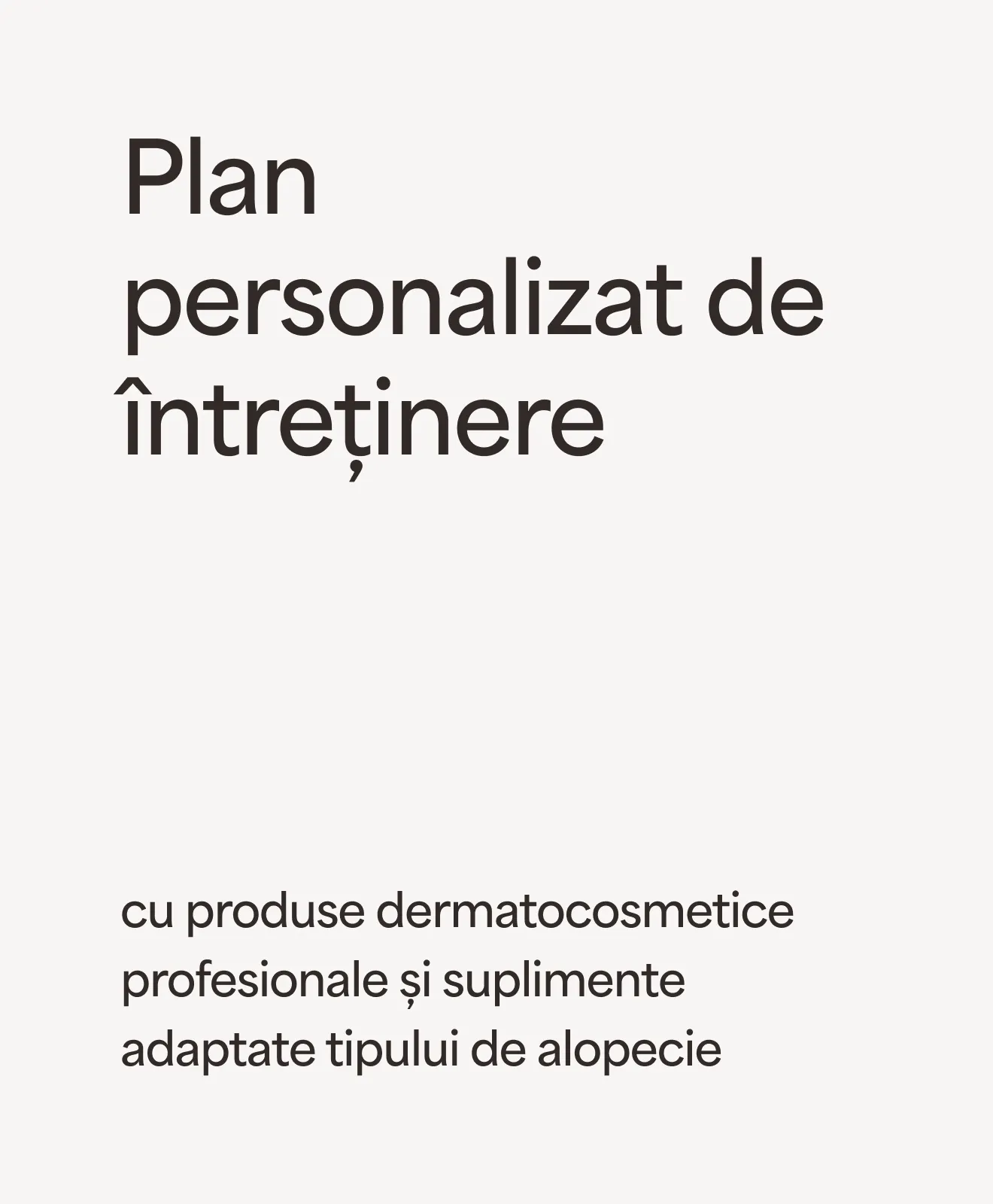„Plan personalizat de întreținere” cu produse dermatocosmetice profesionale și suplimente adaptate tipului de alopecie – beneficiu al programului Scalp Restore